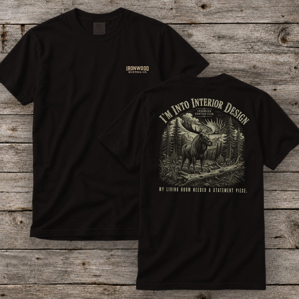 I'm Into Interior Design T-Shirt | Ironwood Hunters Club | Funny Moose Hunting Tee for Men