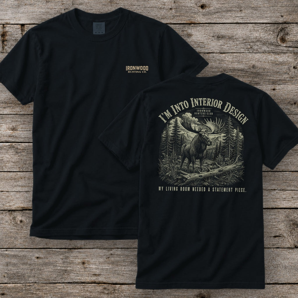 I'm Into Interior Design T-Shirt | Ironwood Hunters Club | Funny Moose Hunting Tee for Men