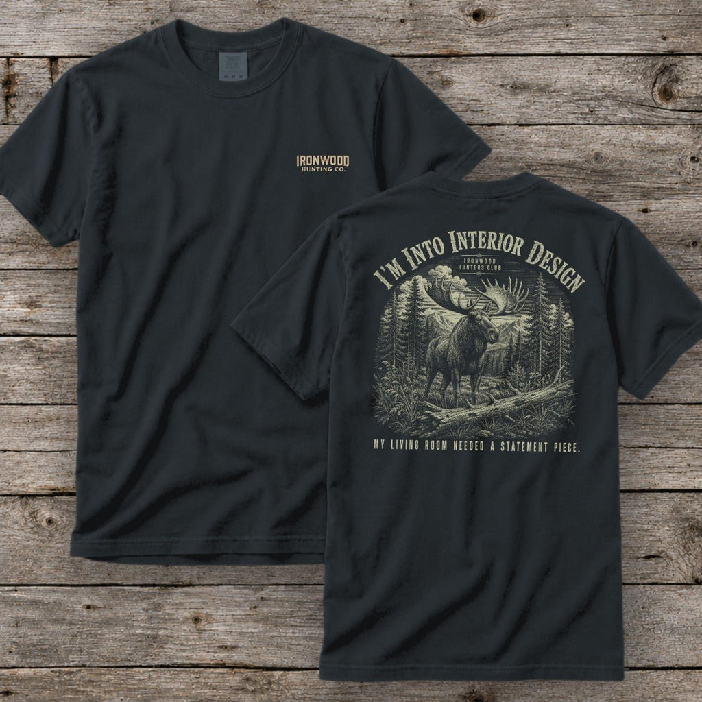 I'm Into Interior Design T-Shirt | Ironwood Hunters Club | Funny Moose Hunting Tee for Men